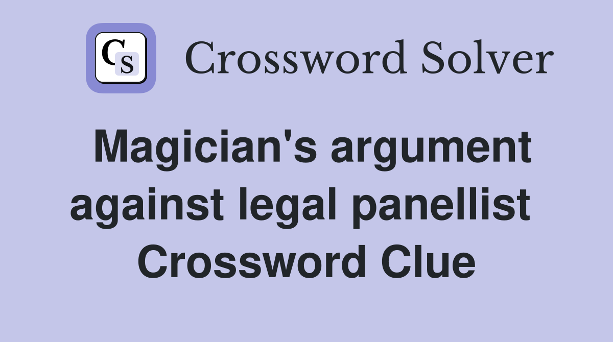 Magician's argument against legal panellist  Crossword Clue
