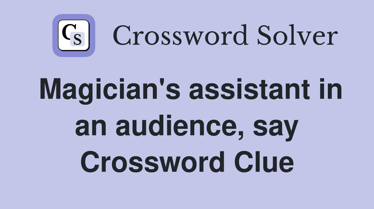 Magician's assistant in an audience, say Crossword Clue