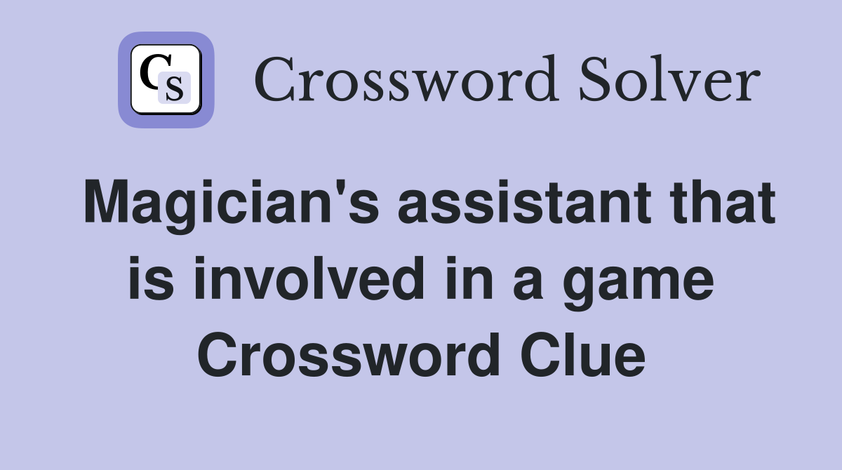 Magician's assistant that is involved in a game Crossword Clue