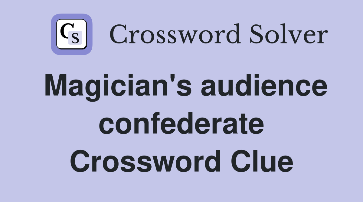 Magician's audience confederate Crossword Clue
