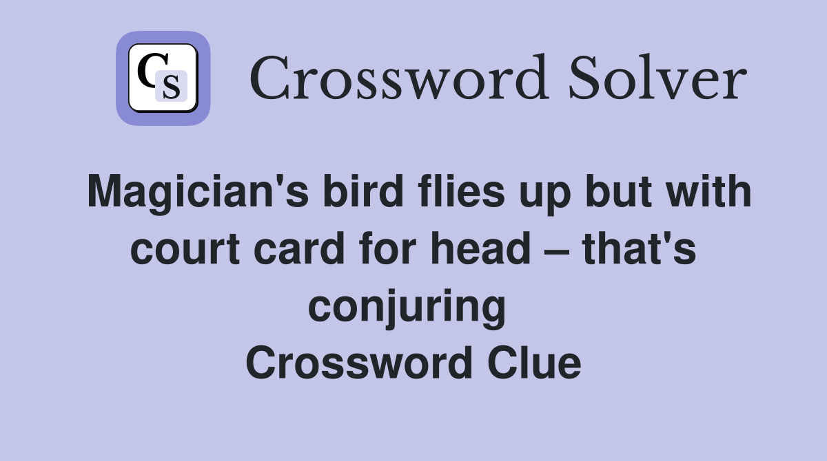 Magician's bird flies up but with court card for head – that's conjuring  Crossword Clue