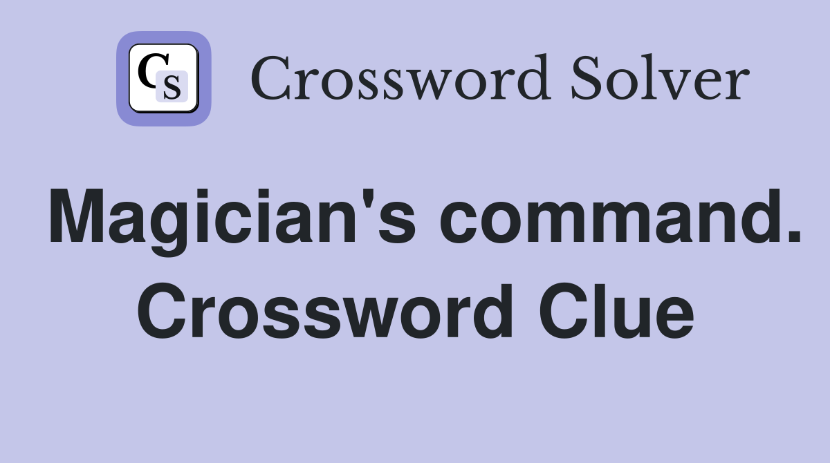 Magician's command. Crossword Clue