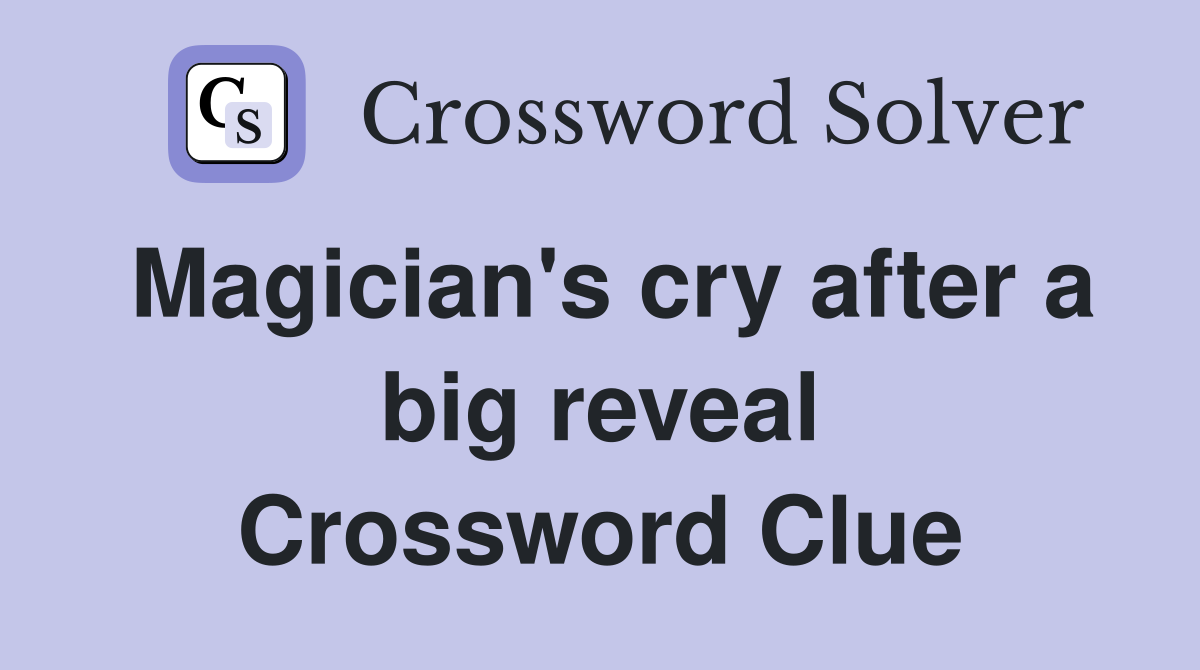 Magician's cry after a big reveal Crossword Clue