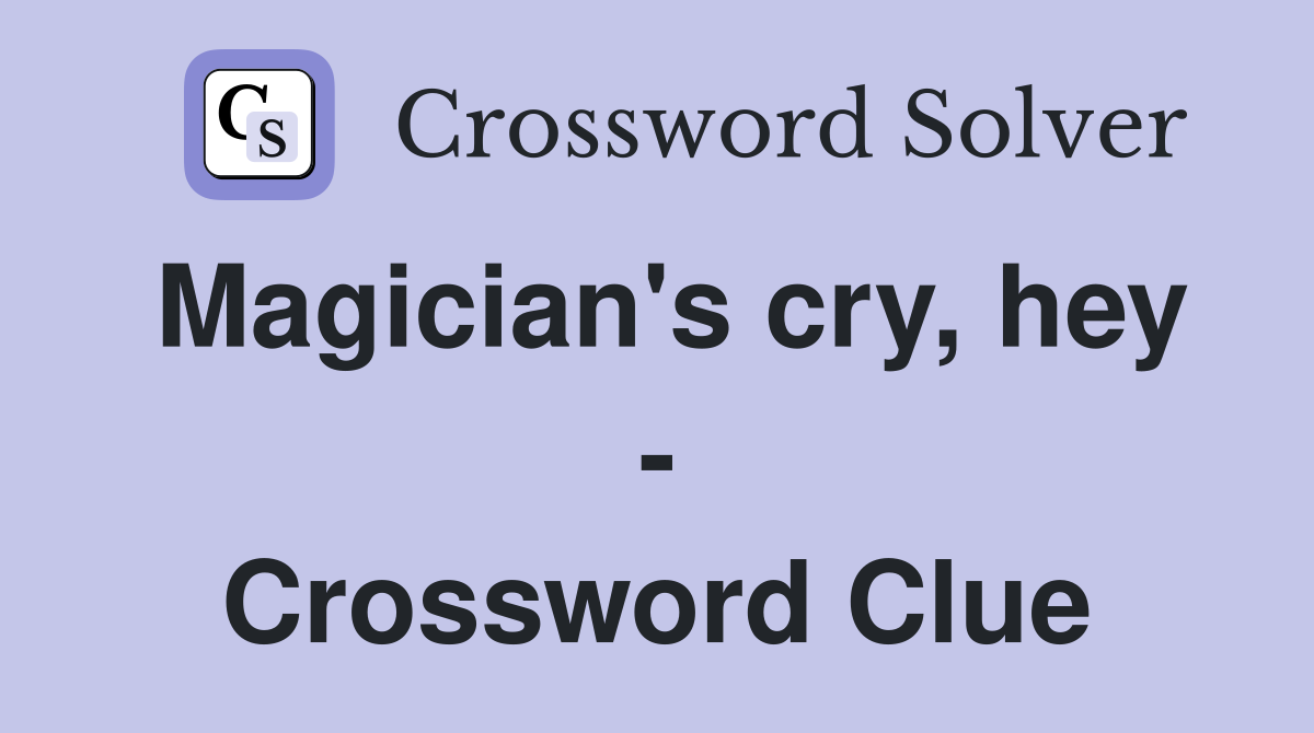Magician's cry, hey - Crossword Clue
