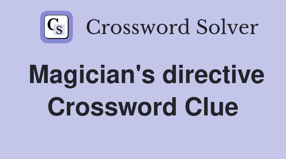 Magician's directive Crossword Clue