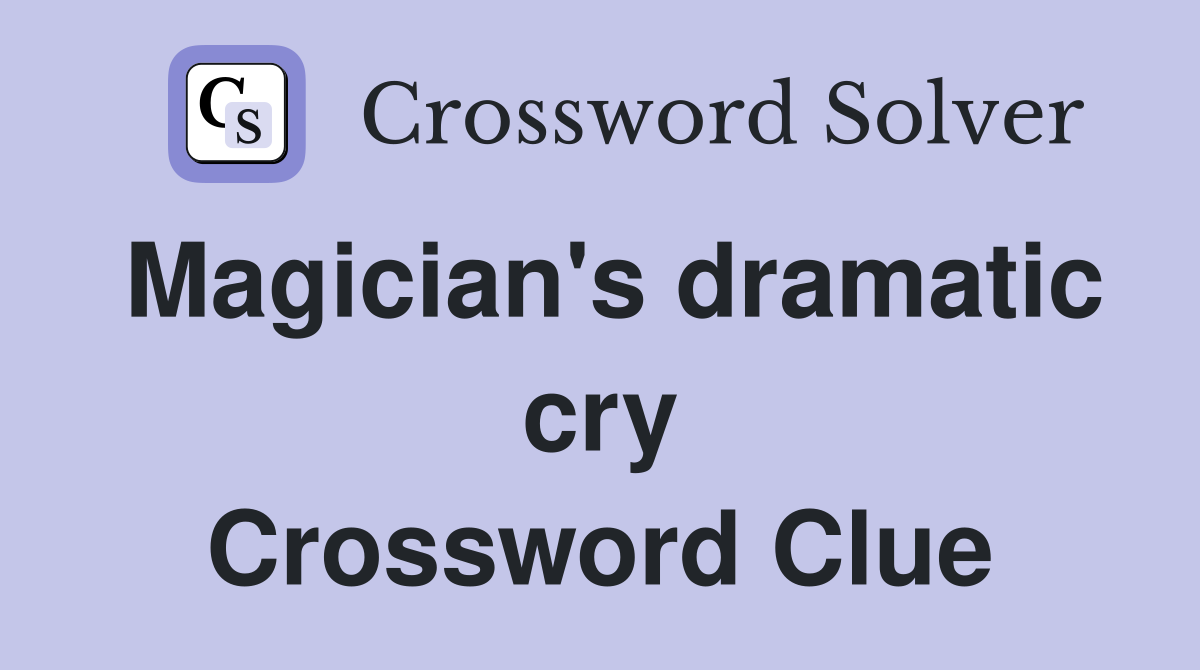 Magician's dramatic cry Crossword Clue