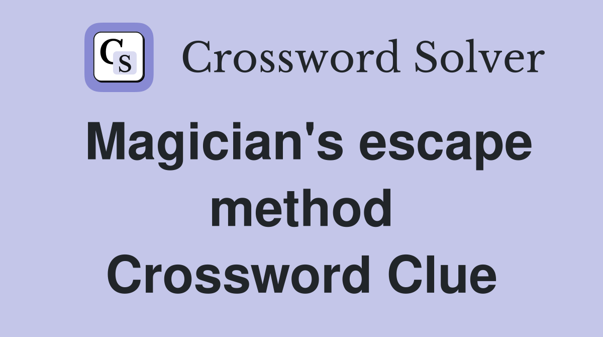 Magician's escape method Crossword Clue