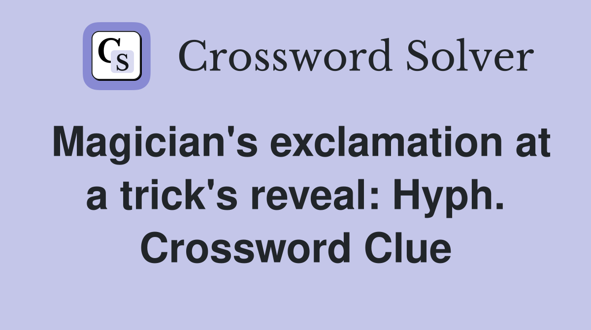Magician's exclamation at a trick's reveal: Hyph. Crossword Clue
