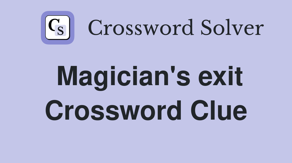 Magician's exit Crossword Clue