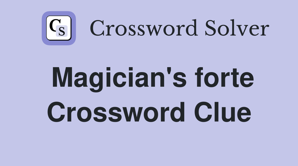 Magician's forte Crossword Clue