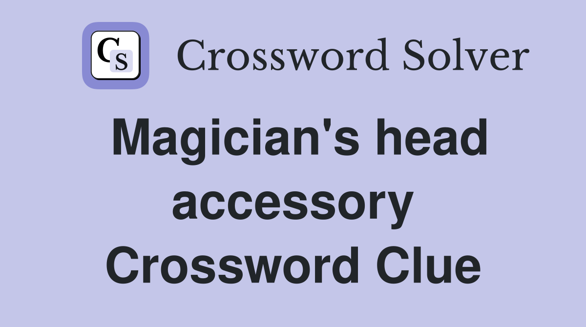 Magician's head accessory Crossword Clue
