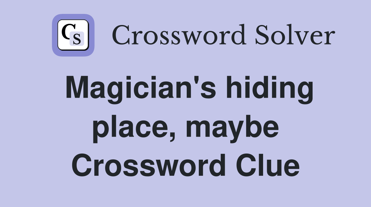 Magician's hiding place, maybe Crossword Clue