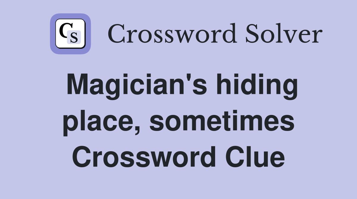 Magician's hiding place, sometimes Crossword Clue