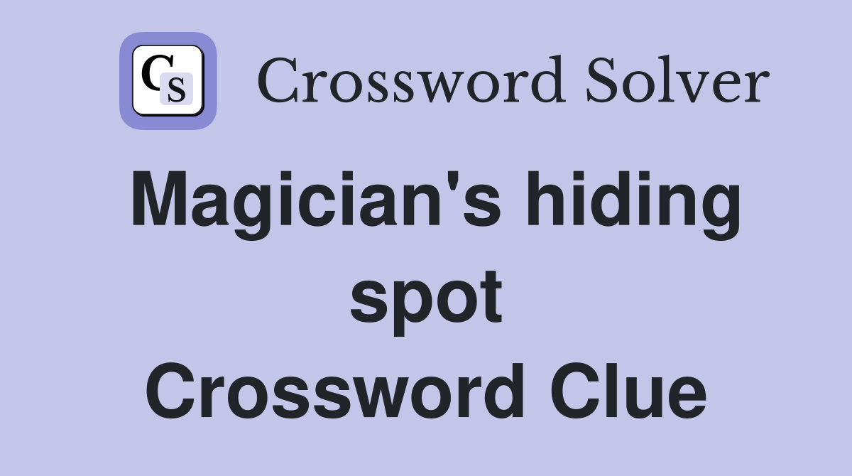 Magician's hiding spot Crossword Clue