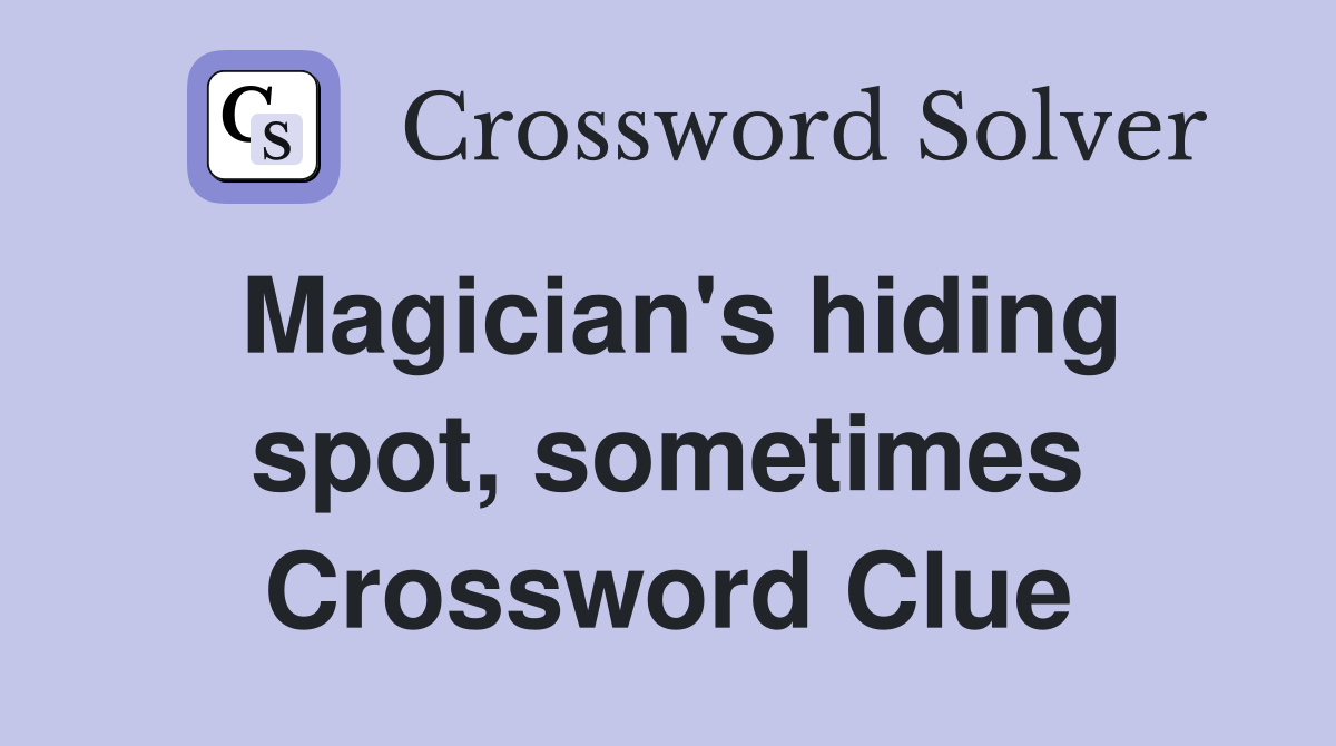 Magician's hiding spot, sometimes Crossword Clue