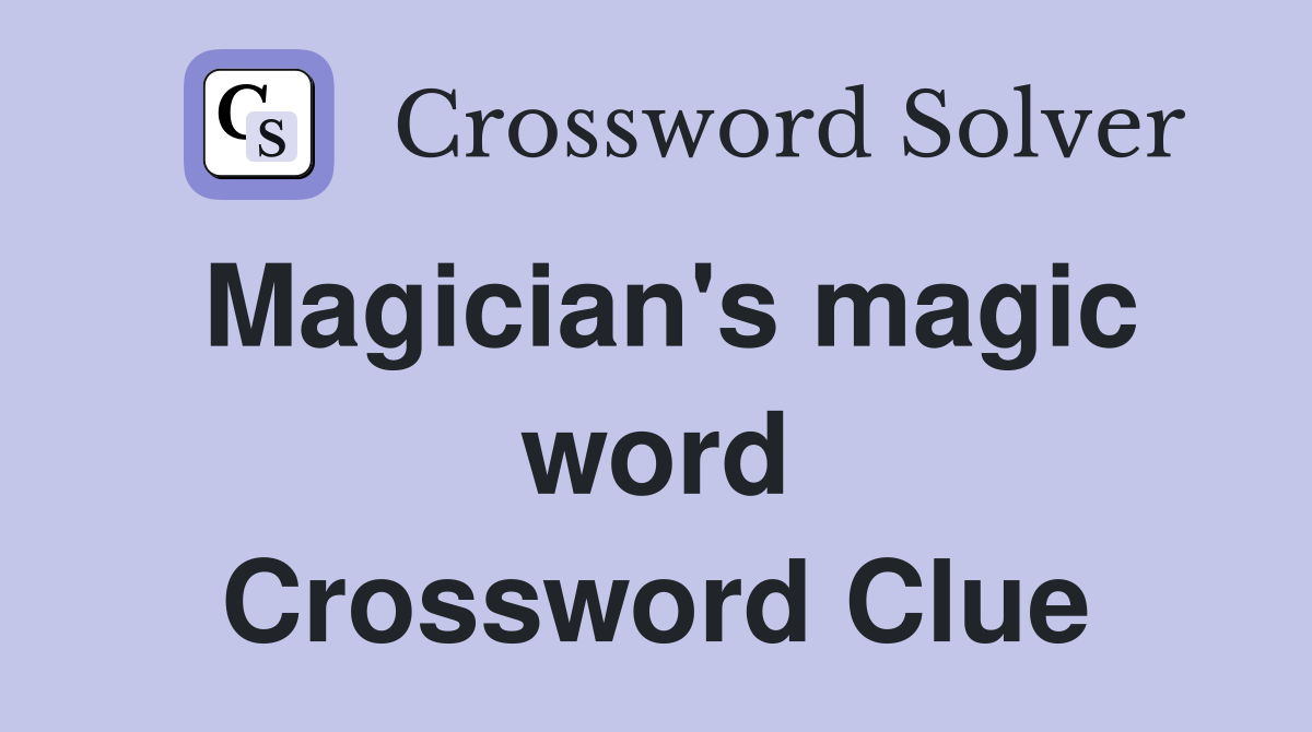 Magician's magic word Crossword Clue