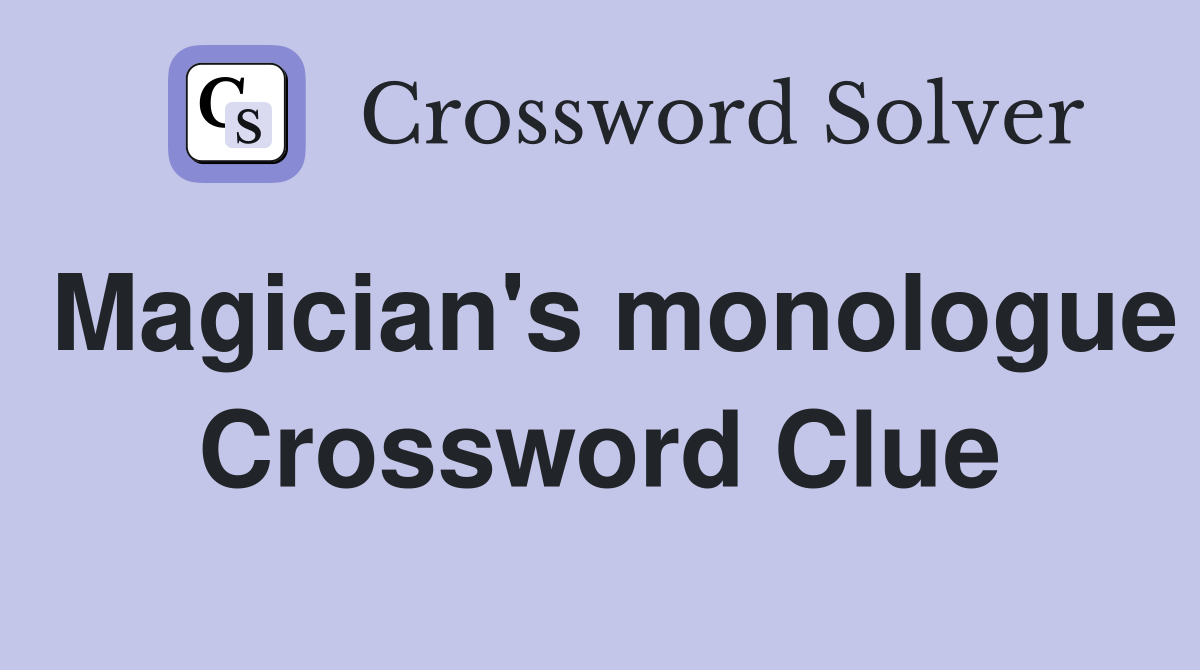 Magician's monologue Crossword Clue