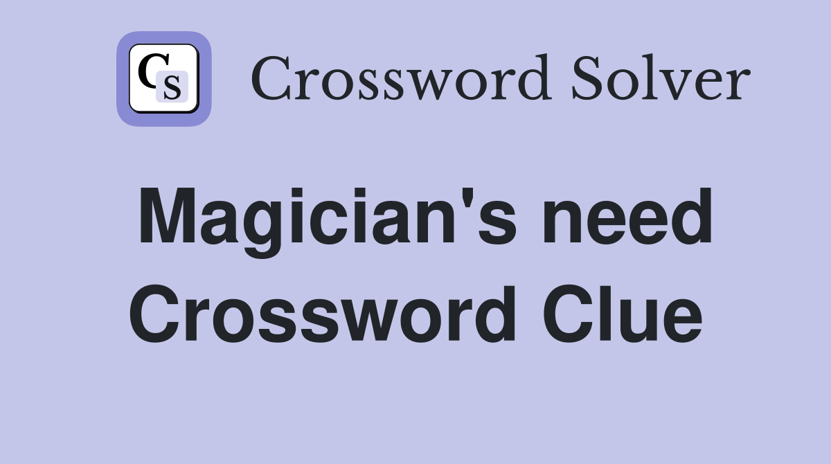 Magician's need Crossword Clue