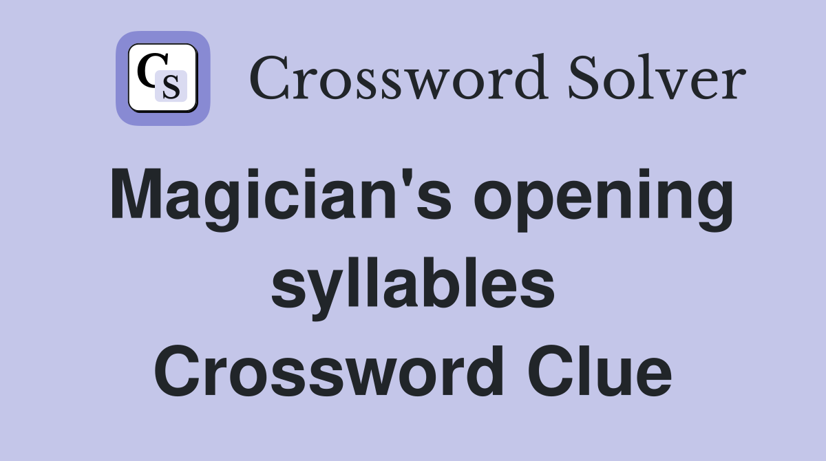 Magician's opening syllables Crossword Clue