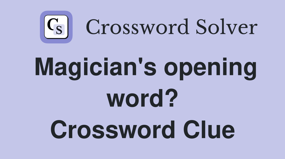 Magician's opening word? Crossword Clue