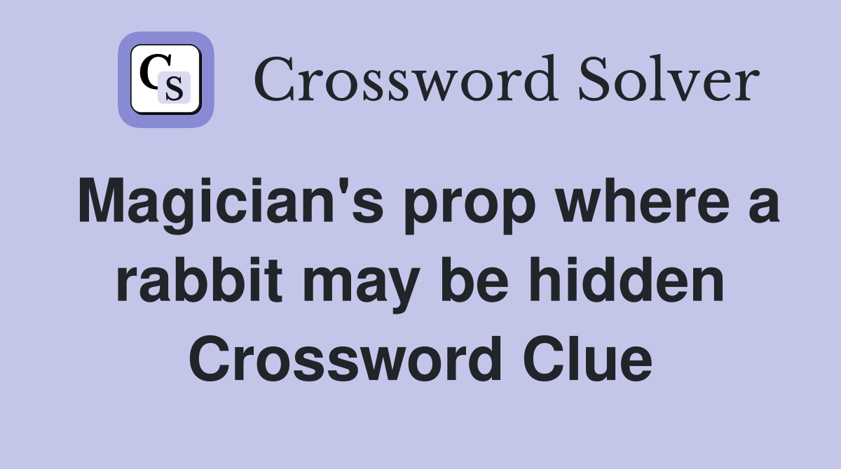 Magician's prop where a rabbit may be hidden Crossword Clue