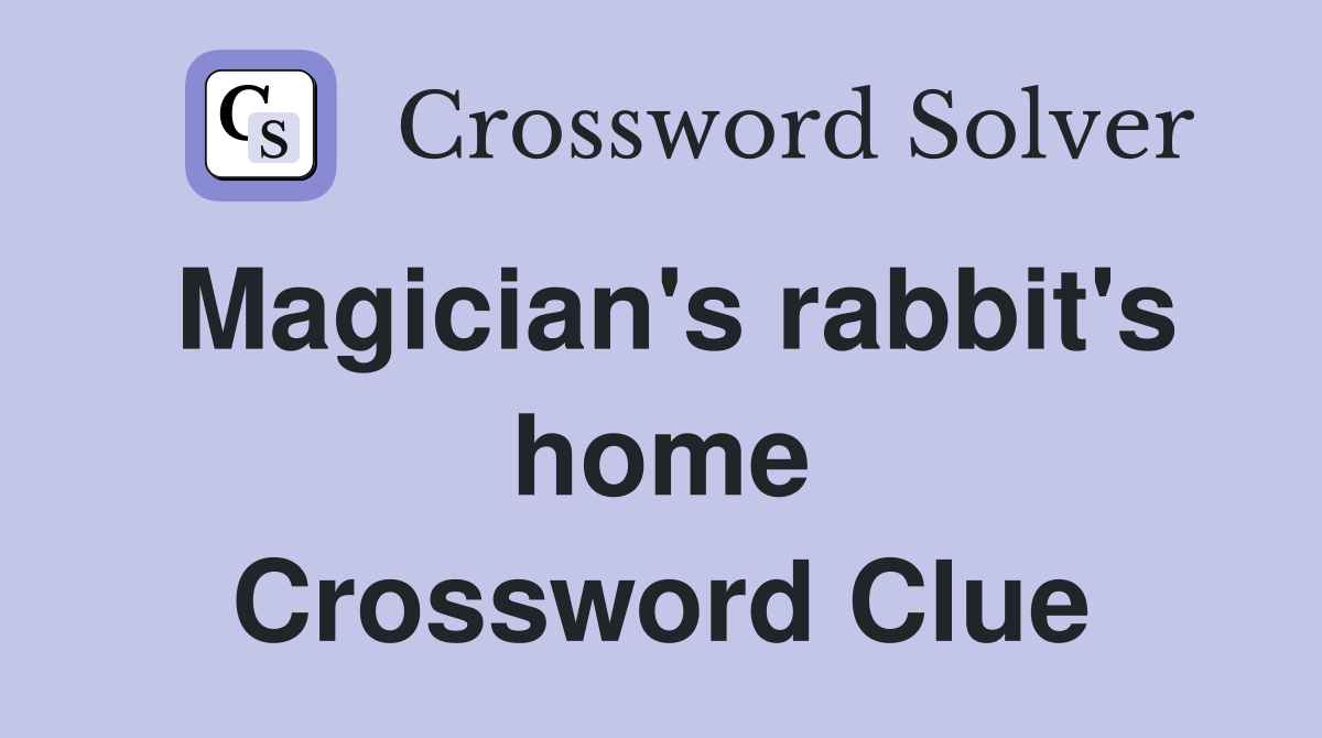 Magician's rabbit's home Crossword Clue