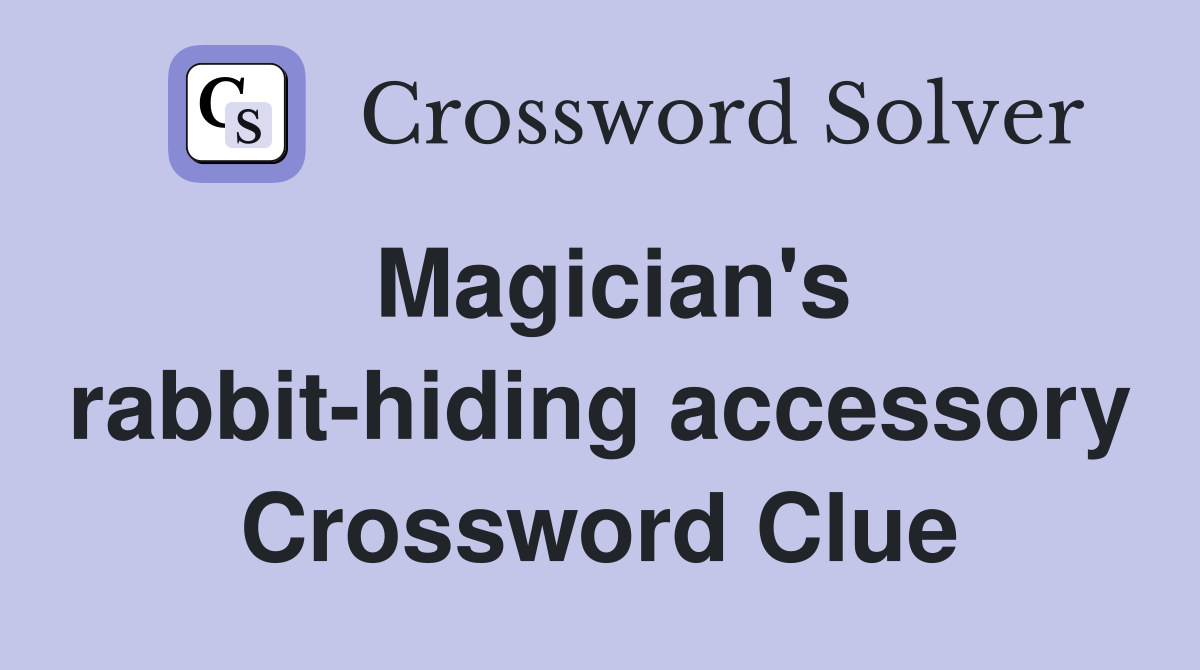 Magician's rabbit-hiding accessory Crossword Clue