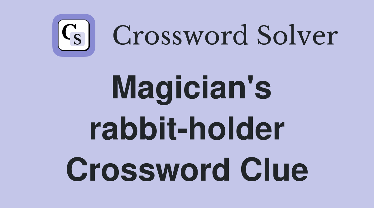 Magician's rabbit-holder Crossword Clue