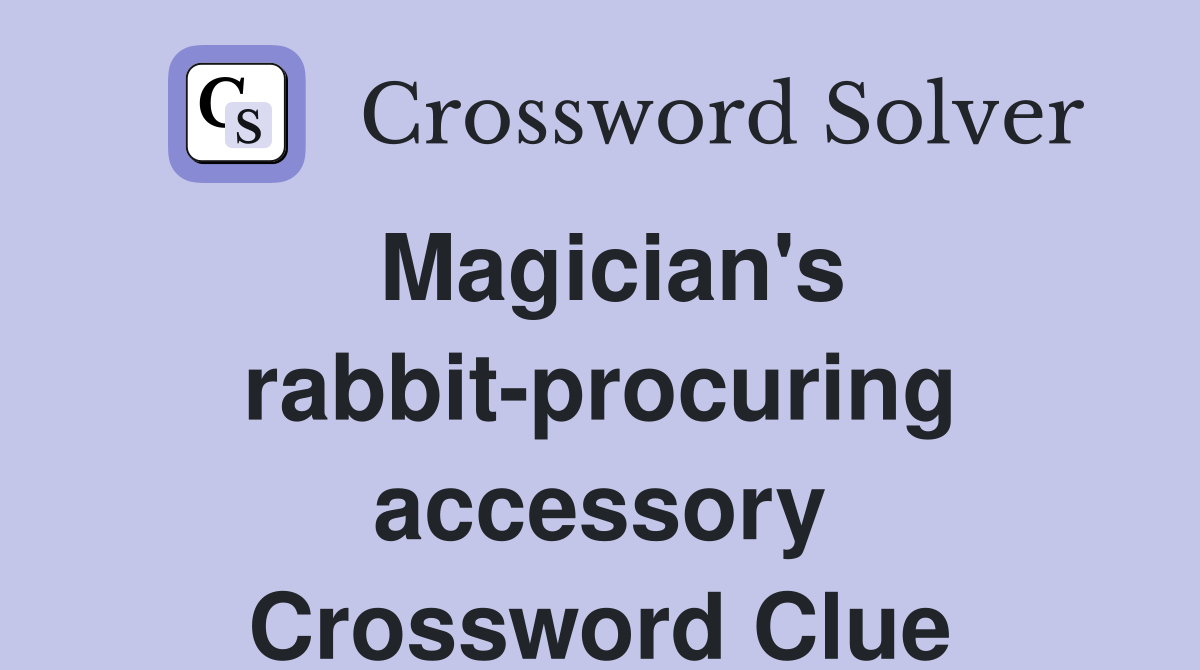 Magician's rabbit-procuring accessory Crossword Clue