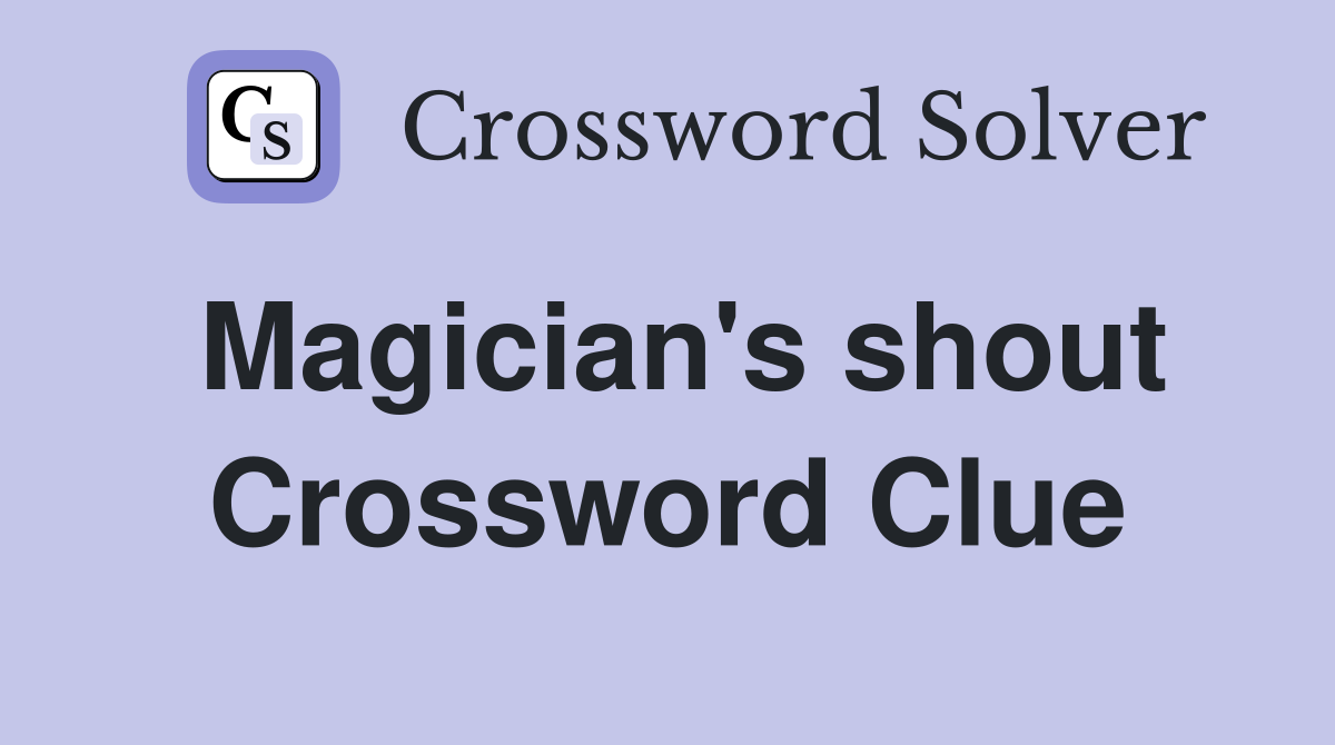 Magician's shout Crossword Clue