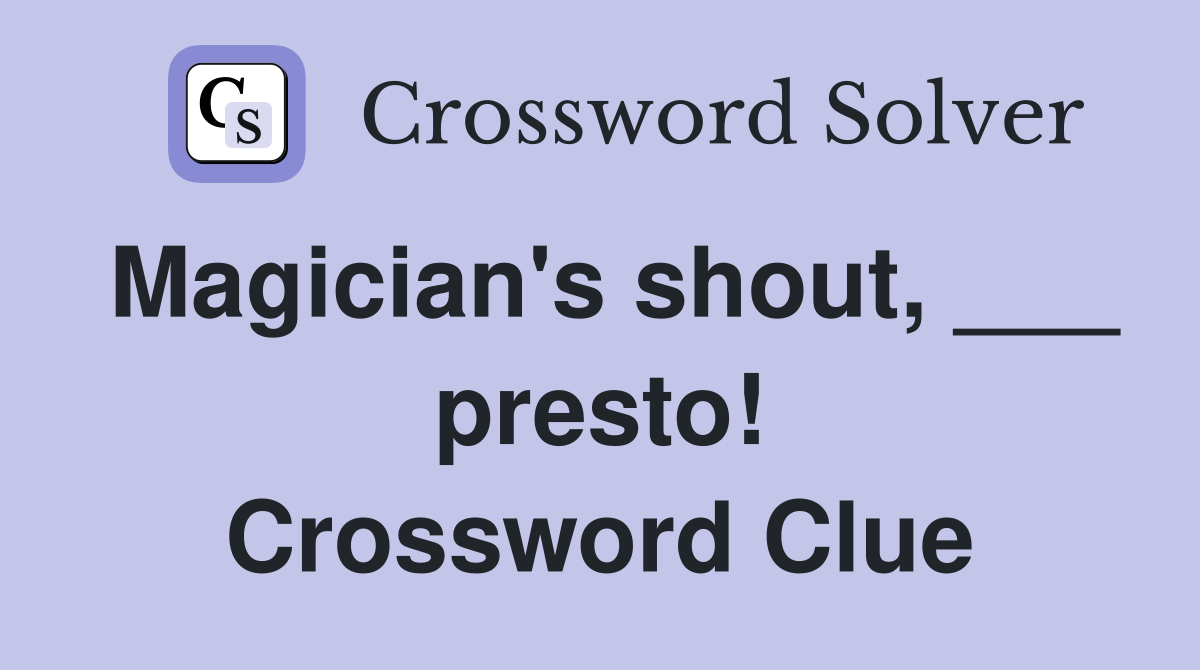 Magician's shout, ___ presto! Crossword Clue