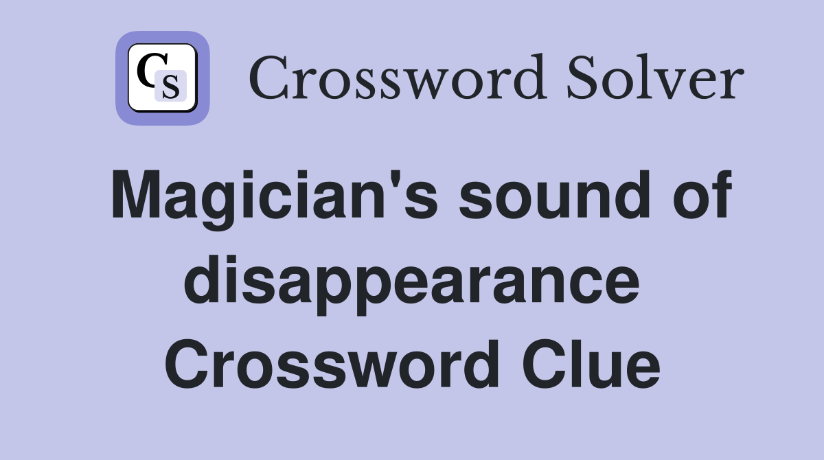 Magician's sound of disappearance Crossword Clue