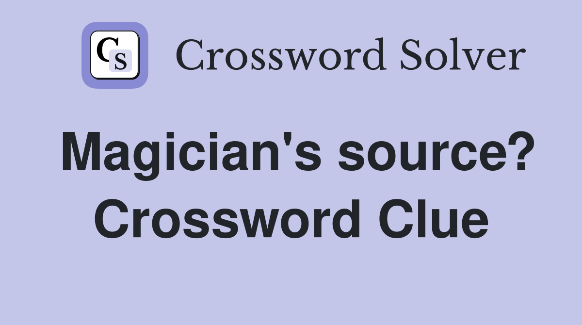 Magician's source? Crossword Clue