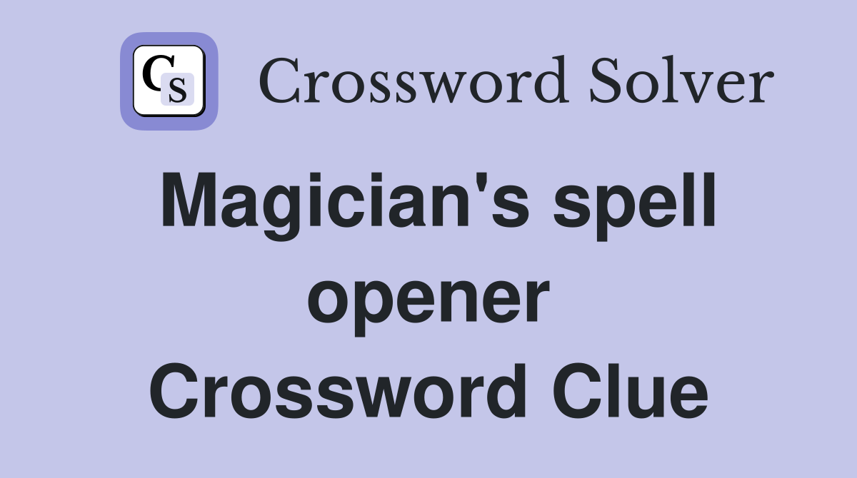 Magician's spell opener Crossword Clue