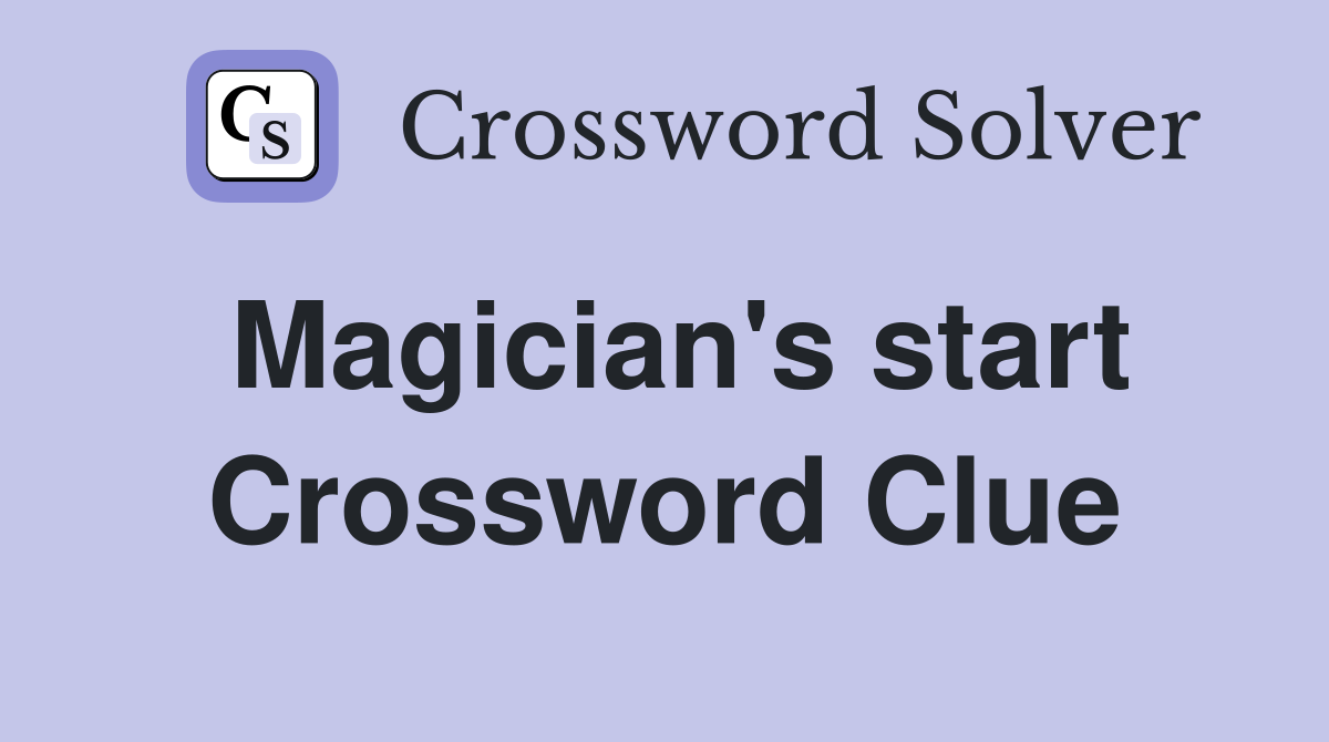 Magician's start Crossword Clue