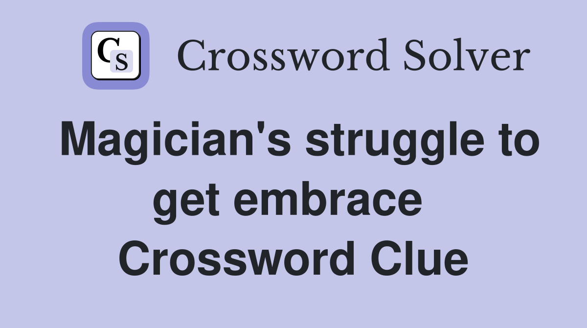 Magician's struggle to get embrace  Crossword Clue