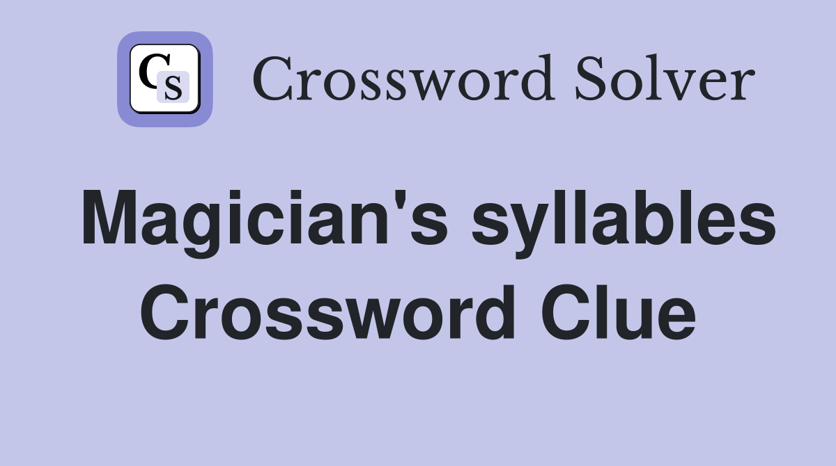 Magician's syllables Crossword Clue