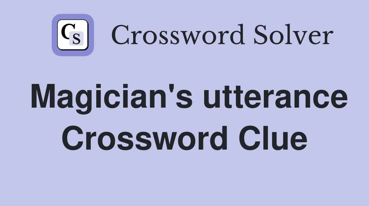 Magician's utterance Crossword Clue