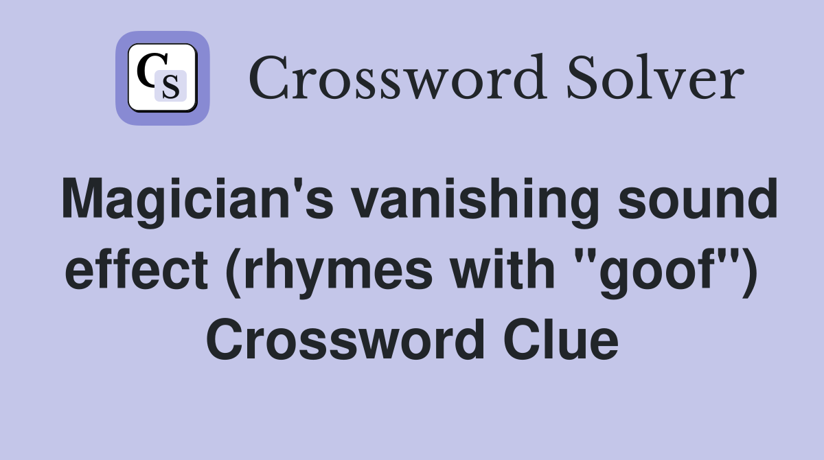 Magician's vanishing sound effect (rhymes with "goof") Crossword Clue