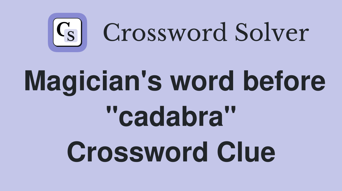 Magician's word before "cadabra" Crossword Clue