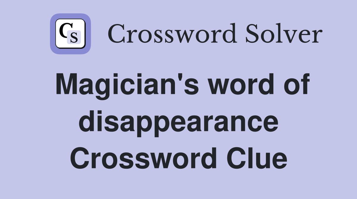 Magician's word of disappearance Crossword Clue