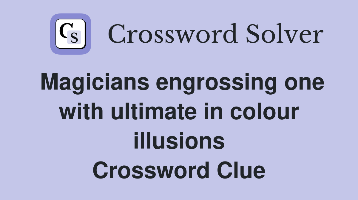 Magicians engrossing one with ultimate in colour illusions Crossword Clue