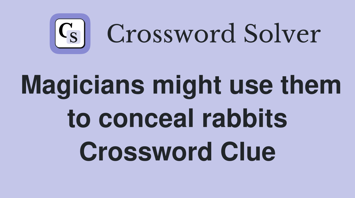 Magicians might use them to conceal rabbits Crossword Clue