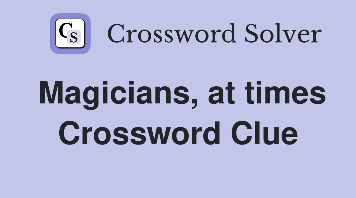 Magicians, at times Crossword Clue