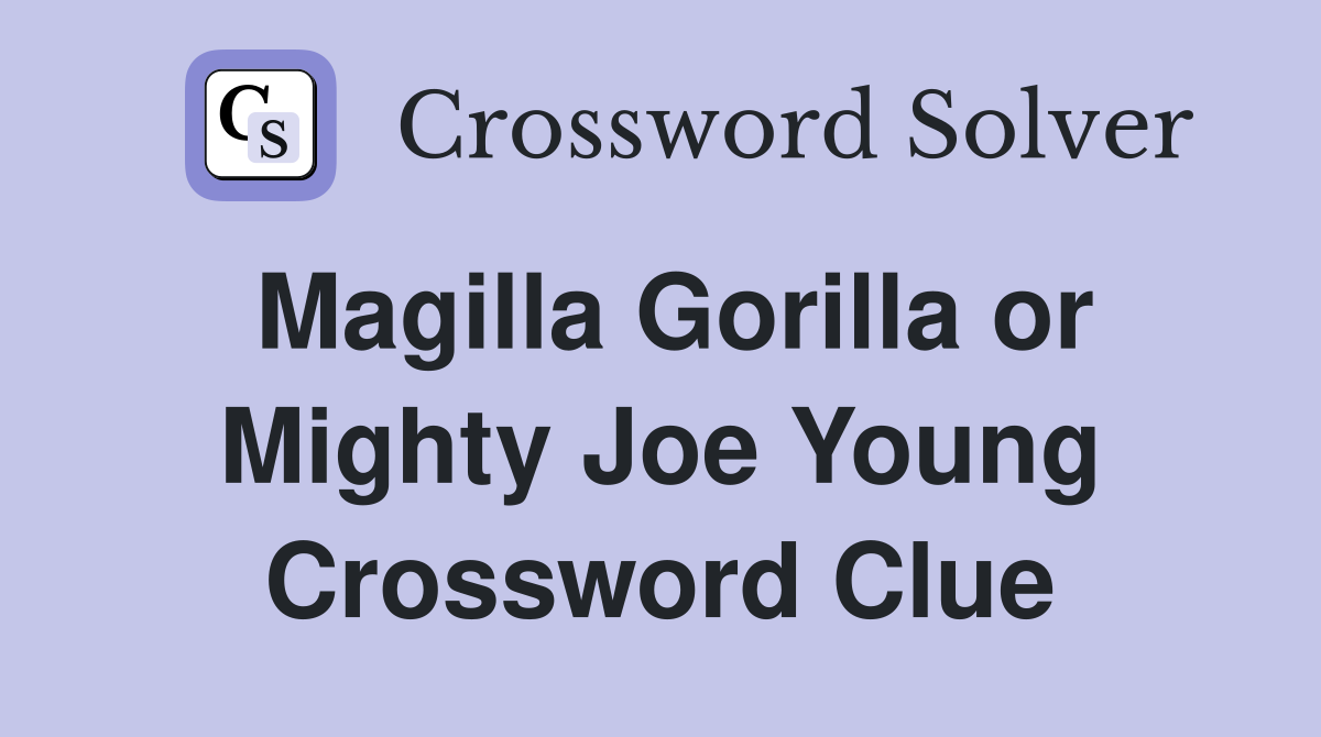 Magilla Gorilla or Mighty Joe Young Crossword Clue