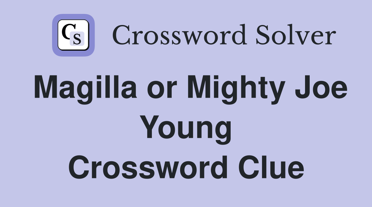 Magilla or Mighty Joe Young Crossword Clue