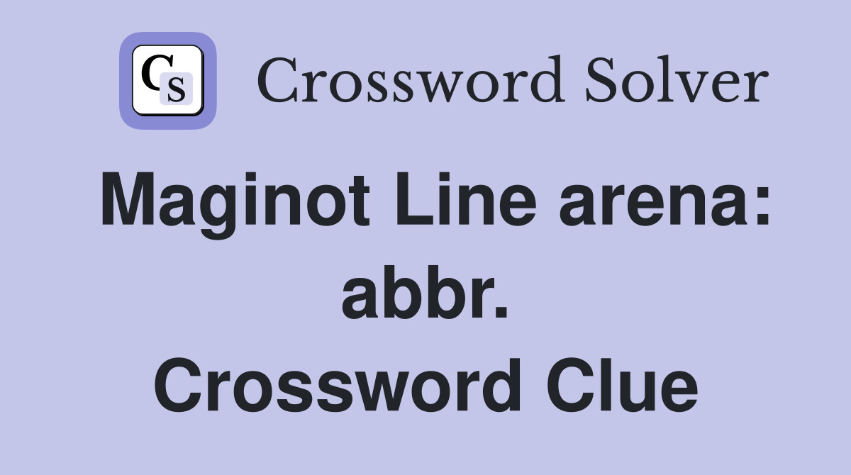 Maginot Line arena: abbr. Crossword Clue