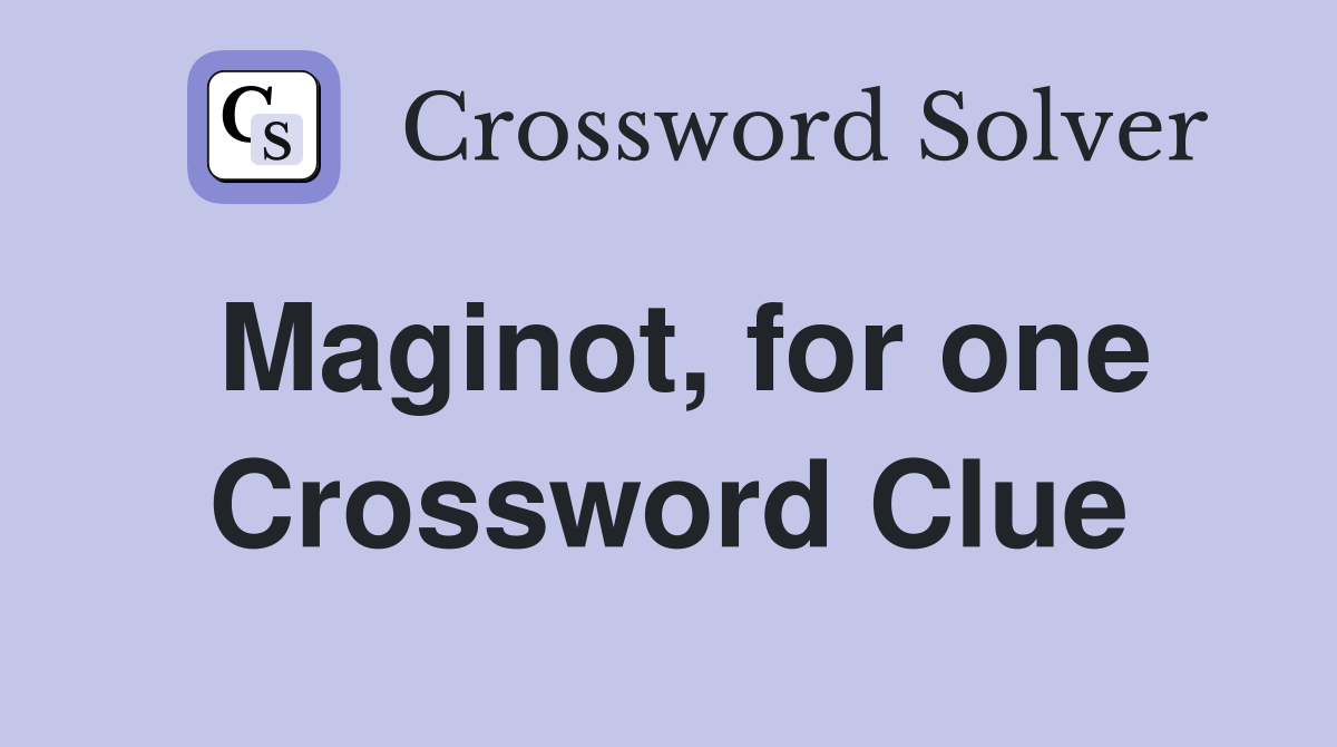 Maginot, for one Crossword Clue