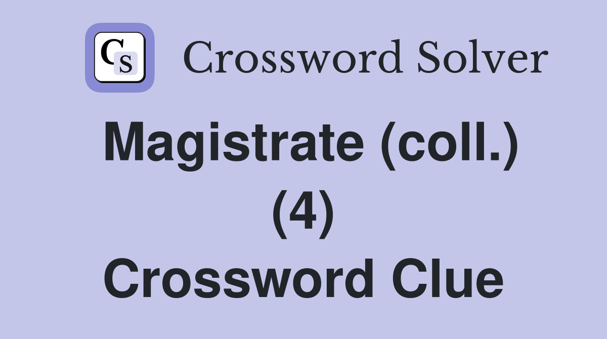 Magistrate (coll.) (4) Crossword Clue