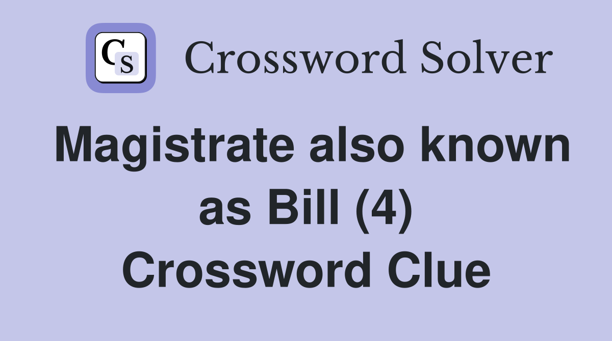Magistrate also known as Bill (4) Crossword Clue